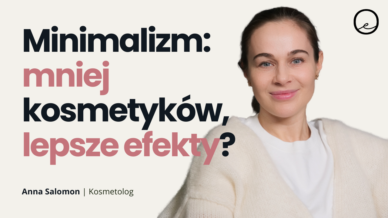 Minimalizm w pielęgnacji – jak osiągnąć piękną skórę bez przesady? | Anna Salomon ze Skin Minimalism