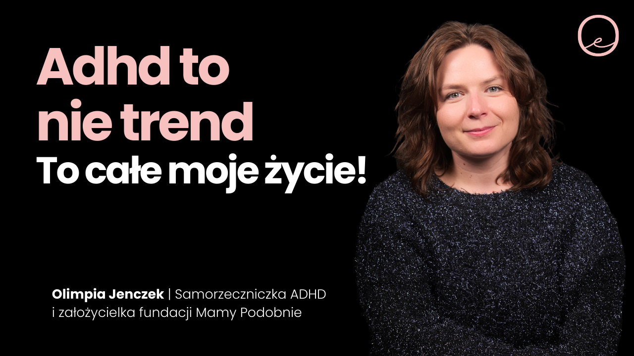 Czy masz ADHD? Objawy, o których nikt Ci nie mówi – szczera rozmowa z Olimpią Jenczek