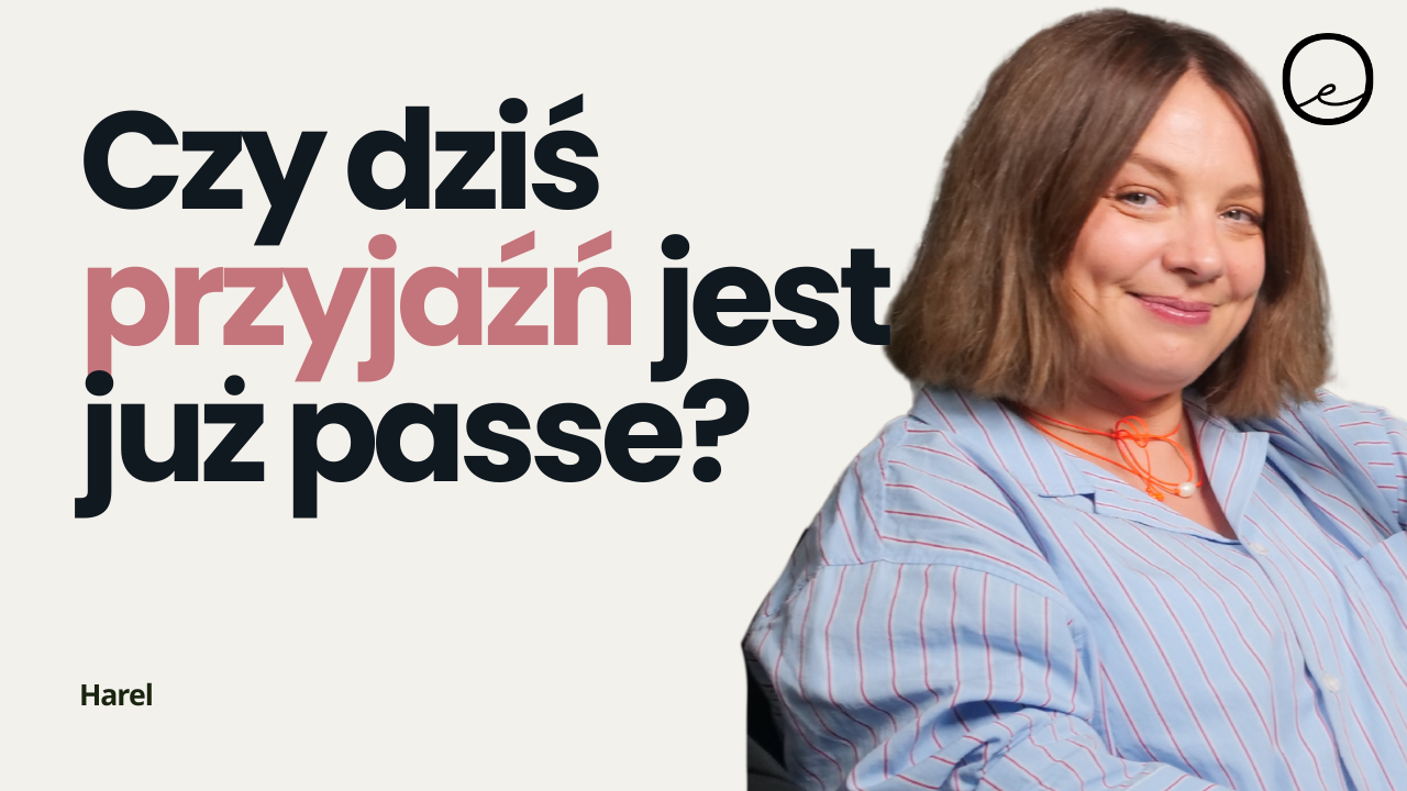 Dziś prawdziwych przyjaciół już nie ma | Harel