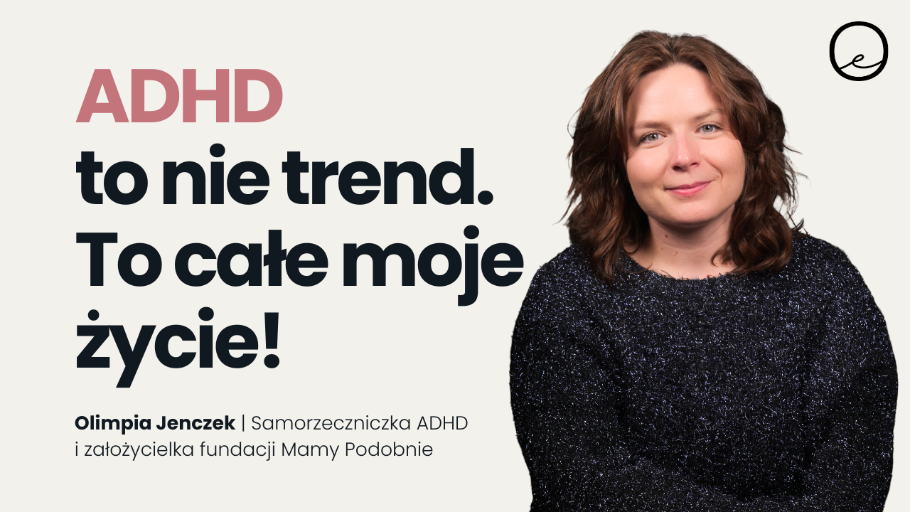 Czy masz ADHD? Objawy, o których nikt Ci nie mówi – szczera rozmowa z Olimpią Jenczek