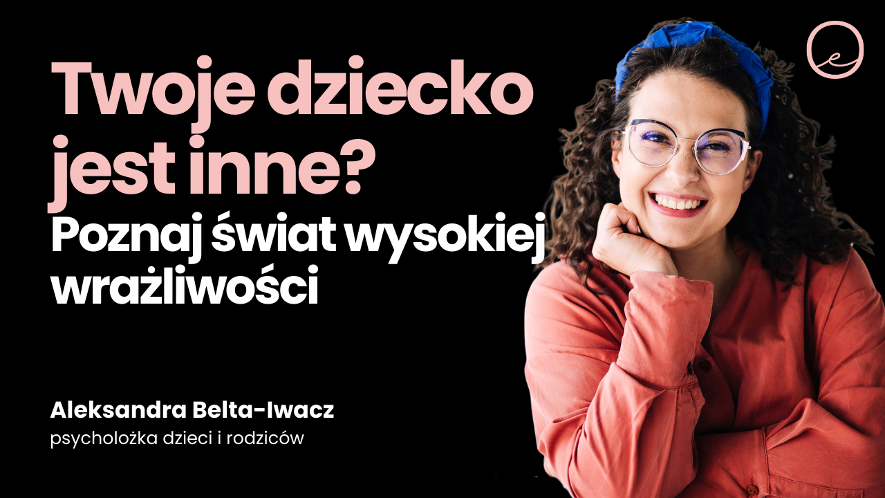 Wysoka wrażliwość u dzieci: 4 cechy, które musisz znać [Psycholog Radzi] |Aleksandra Belta-Iwacz